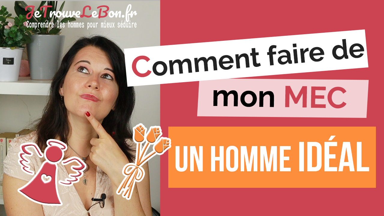 Comment faire de mon mec un homme idéal