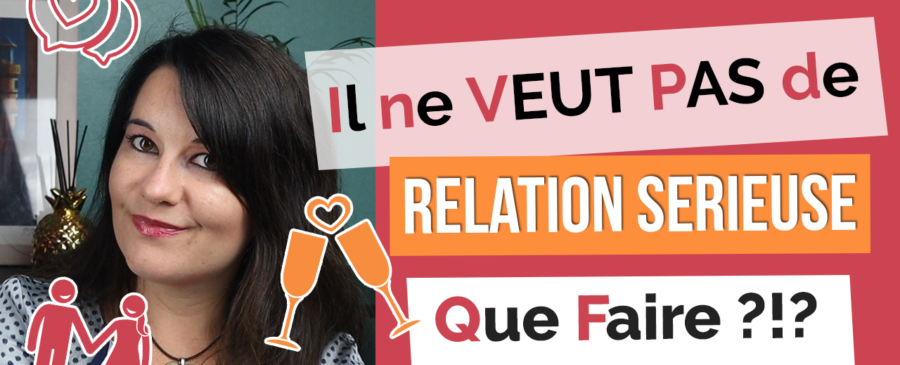 il ne veut pas de relation sérieuse