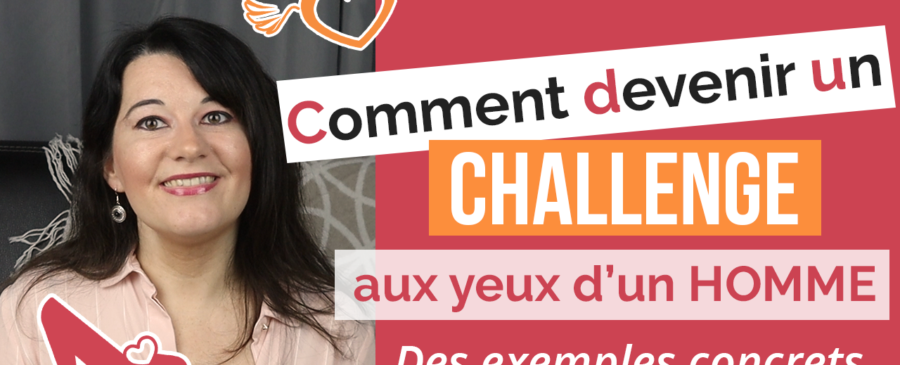 comment devenir un challenge aux yeux d'un homme