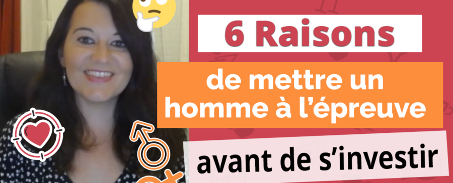 6 raisons de mettre un homme à l'épreuve avant de s'investir