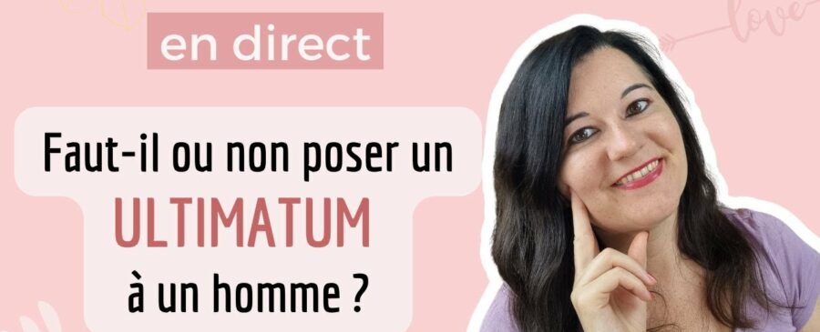 poser un ultimatum à un homme - Myriam Pinon love coach